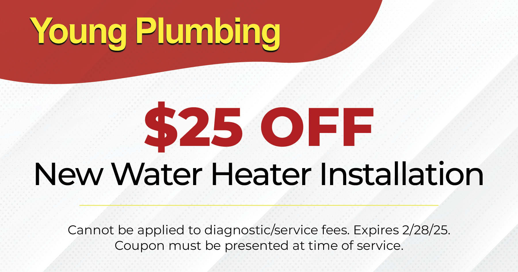 Young Plumbing coupon for $25 OFF a New Water Heater Installation. Expires 2/28/25.